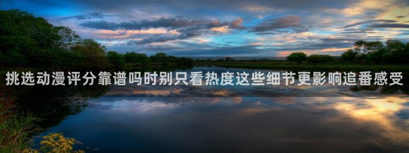 虫虫漫画免费在线阅读:挑选动漫评分靠谱吗时别只看热度这些细节更影响追番感受配图