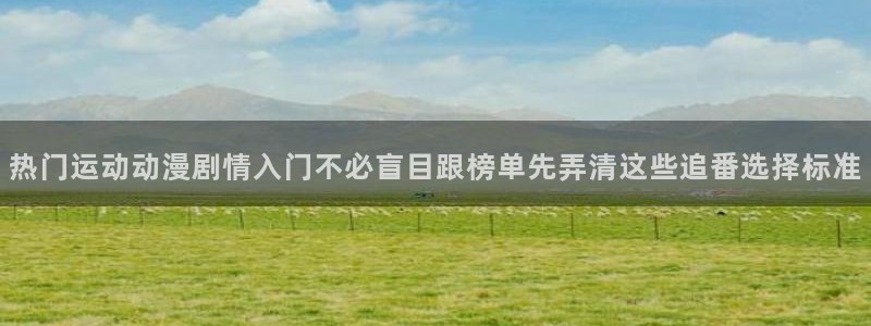 虫虫漫画作品大全:热门运动动漫剧情入门不必盲目跟榜单先弄清这些追番选择标准配图