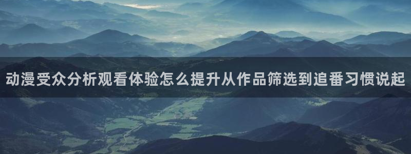 虫虫漫画中文完整版：动漫受众分析观看体验怎么提升从作品筛选到追番习惯说起配图