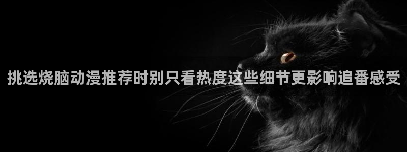 虫虫漫画完整版在线：挑选烧脑动漫推荐时别只看热度这些细节更影响追番感受配图