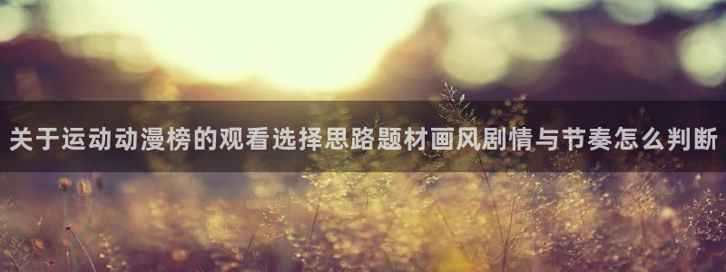 虫虫漫画中文在线：关于运动动漫榜的观看选择思路题材画风剧情与节奏怎么判断配图