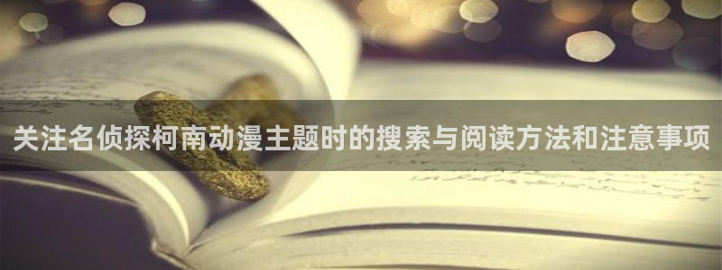 虫虫漫画大全排行:关注名侦探柯南动漫主题时的搜索与阅读方法和注意事项配图