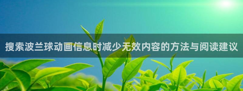 虫虫漫画热门搜索:搜索波兰球动画信息时减少无效内容的方法与阅读建议配图